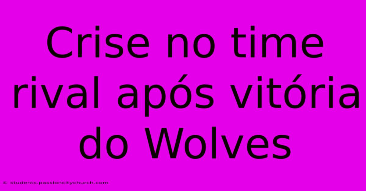 Crise No Time Rival Após Vitória Do Wolves