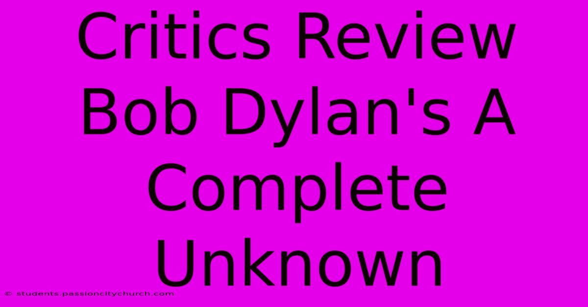 Critics Review Bob Dylan's A Complete Unknown