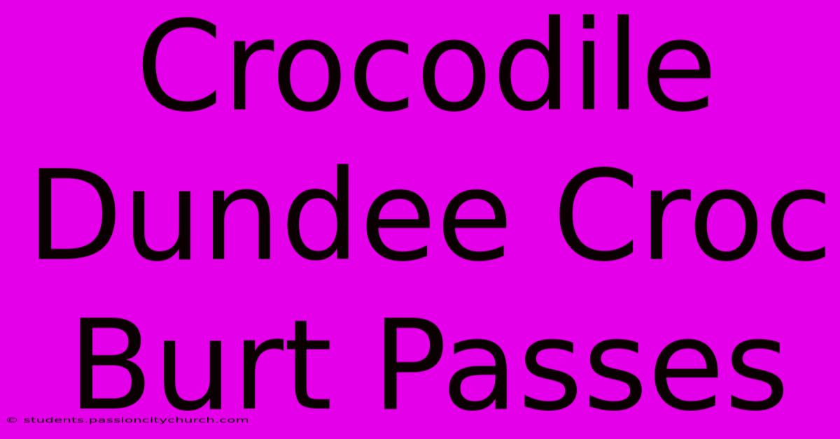 Crocodile Dundee Croc Burt Passes