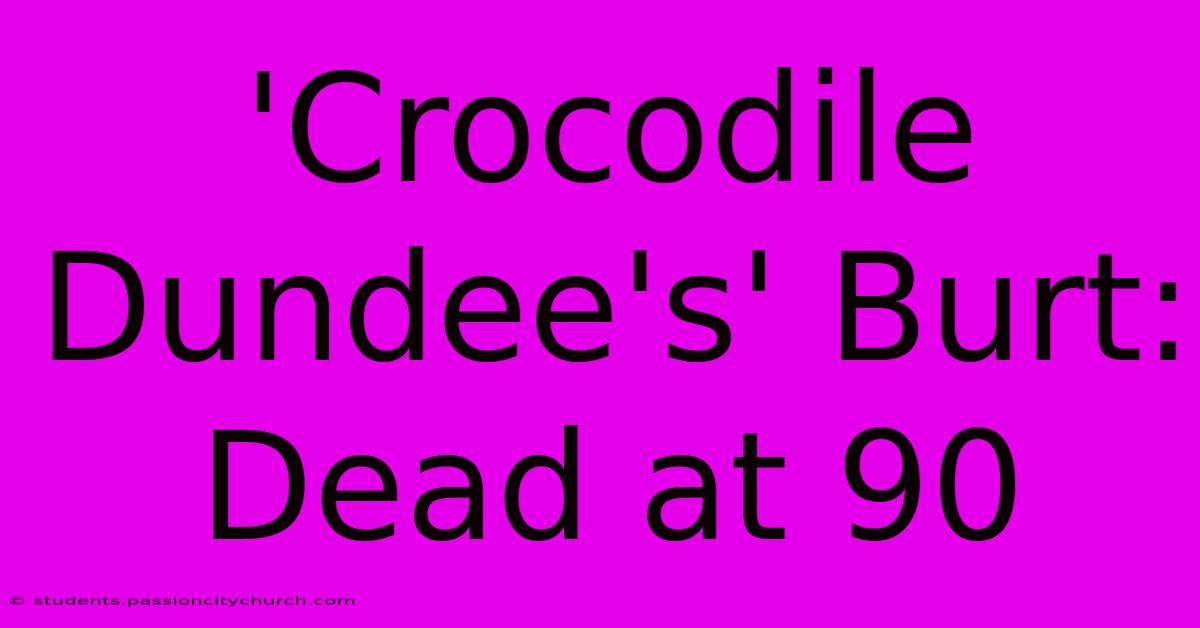 'Crocodile Dundee's' Burt: Dead At 90