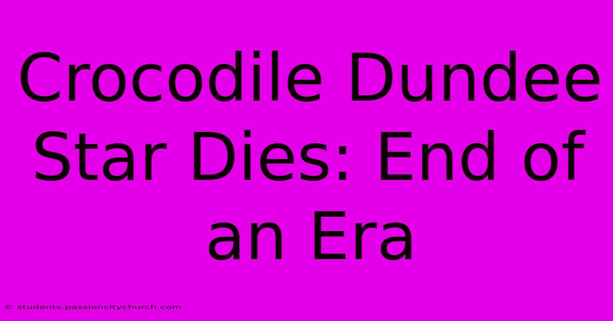 Crocodile Dundee Star Dies: End Of An Era