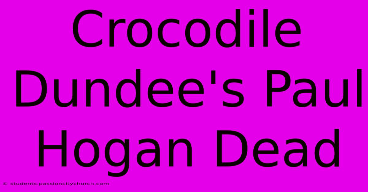 Crocodile Dundee's Paul Hogan Dead