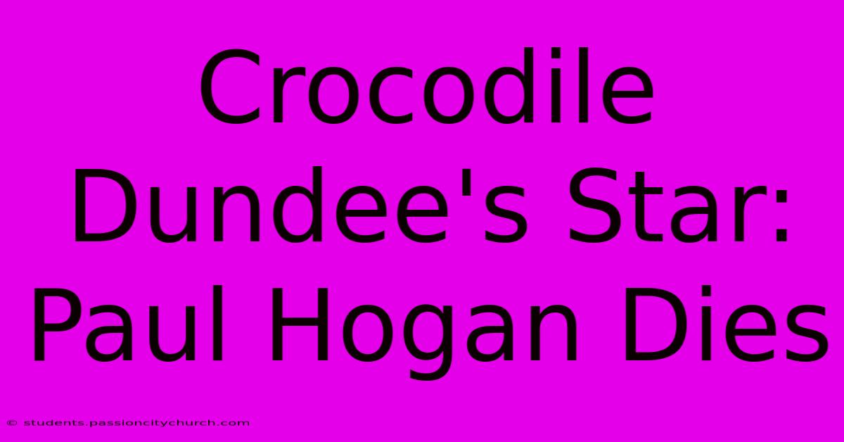 Crocodile Dundee's Star: Paul Hogan Dies