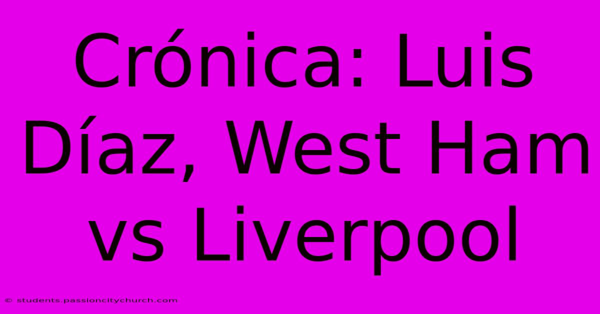 Crónica: Luis Díaz, West Ham Vs Liverpool