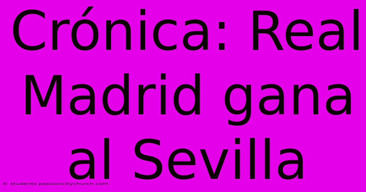 Crónica: Real Madrid Gana Al Sevilla