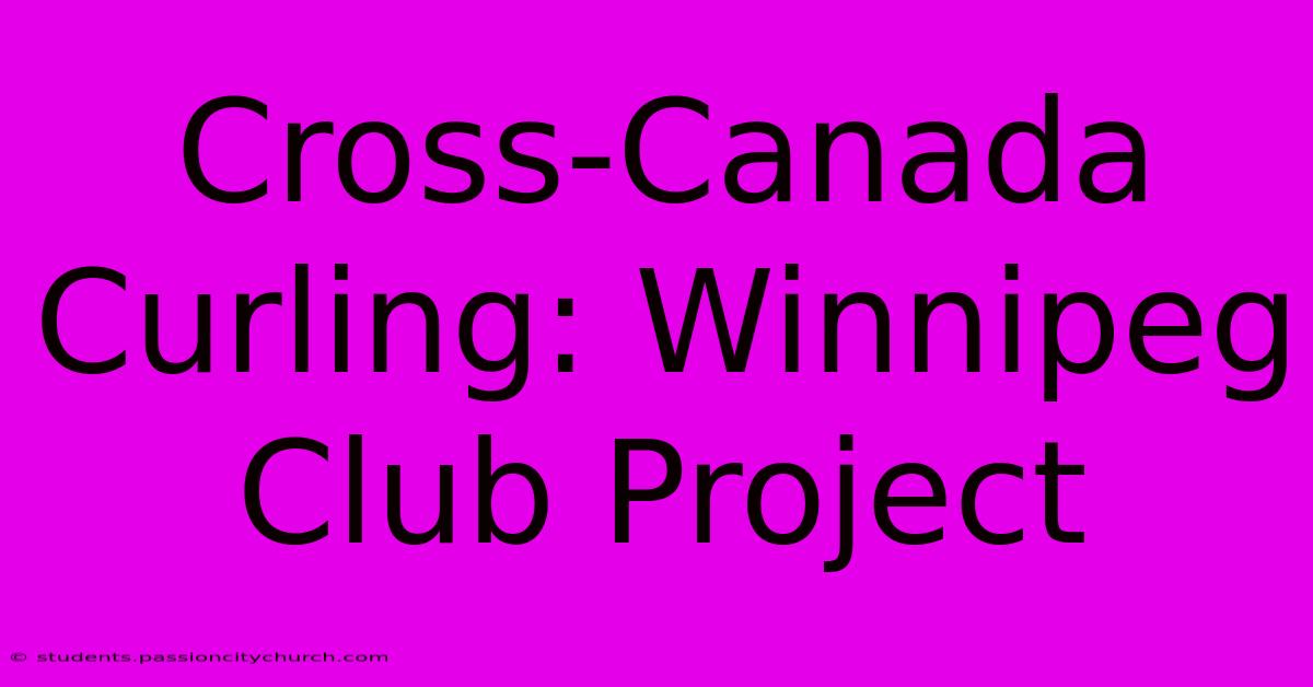 Cross-Canada Curling: Winnipeg Club Project