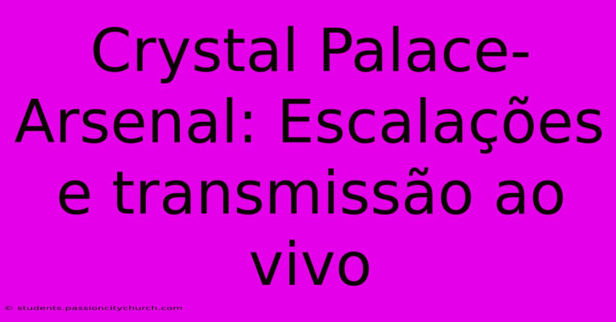 Crystal Palace-Arsenal: Escalações E Transmissão Ao Vivo