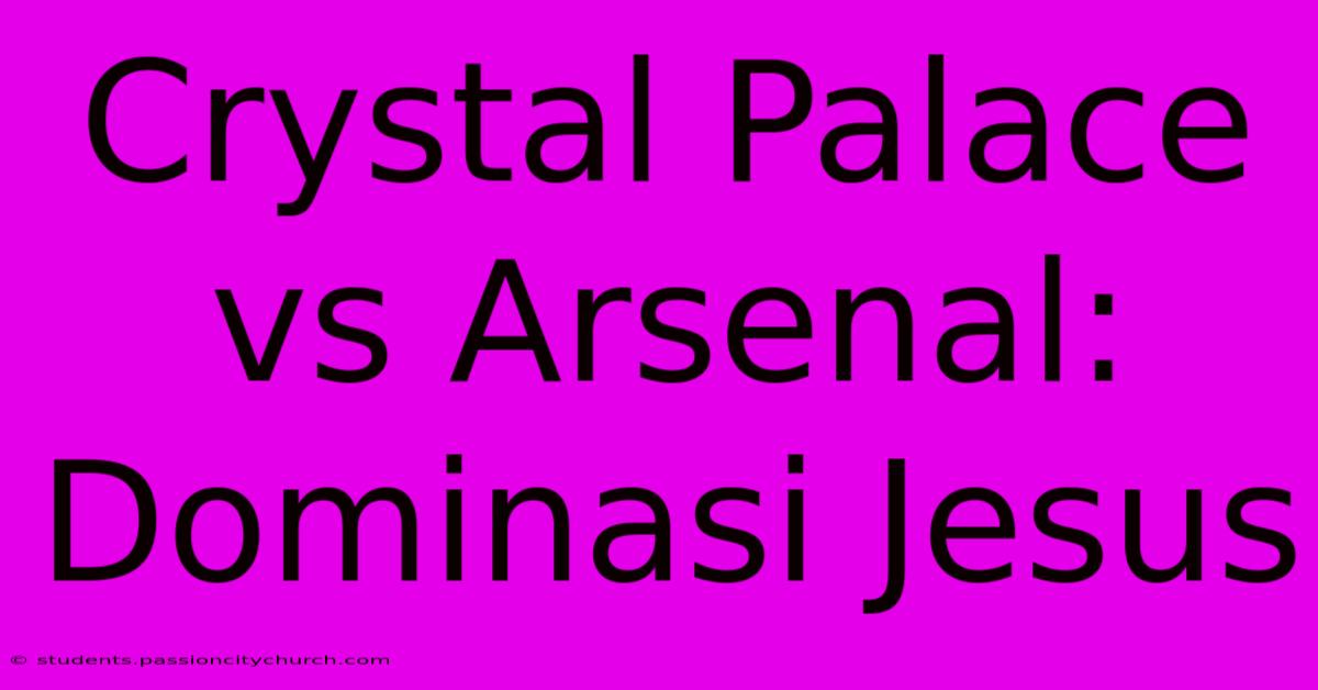 Crystal Palace Vs Arsenal: Dominasi Jesus