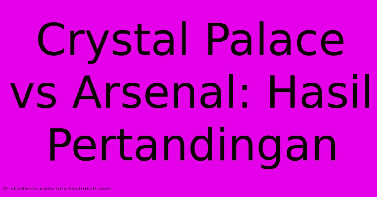 Crystal Palace Vs Arsenal: Hasil Pertandingan