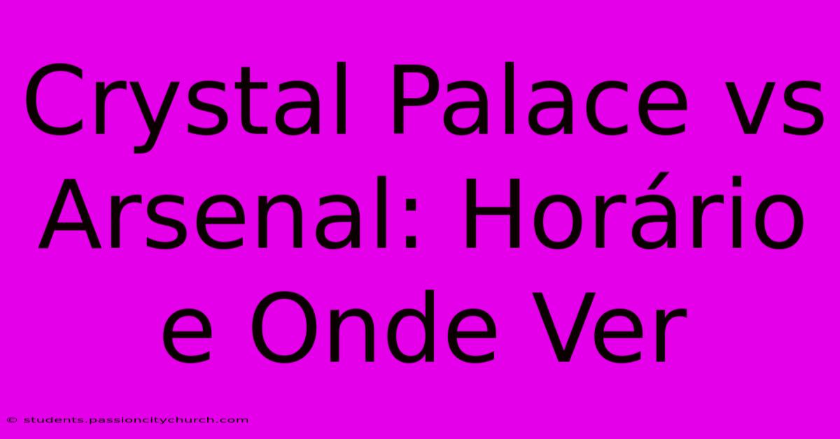 Crystal Palace Vs Arsenal: Horário E Onde Ver