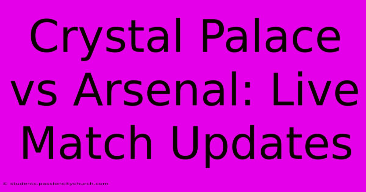 Crystal Palace Vs Arsenal: Live Match Updates