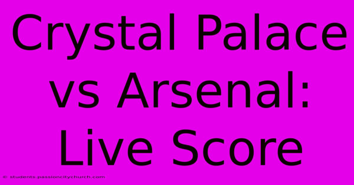 Crystal Palace Vs Arsenal: Live Score