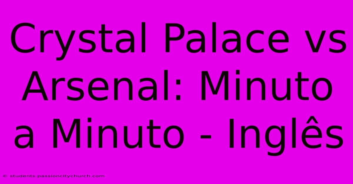 Crystal Palace Vs Arsenal: Minuto A Minuto - Inglês