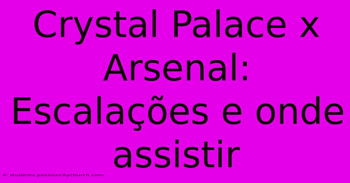 Crystal Palace X Arsenal: Escalações E Onde Assistir