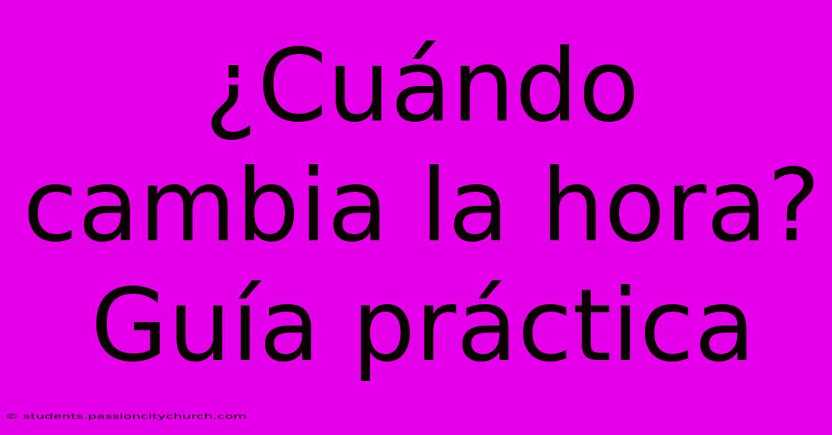 ¿Cuándo Cambia La Hora? Guía Práctica