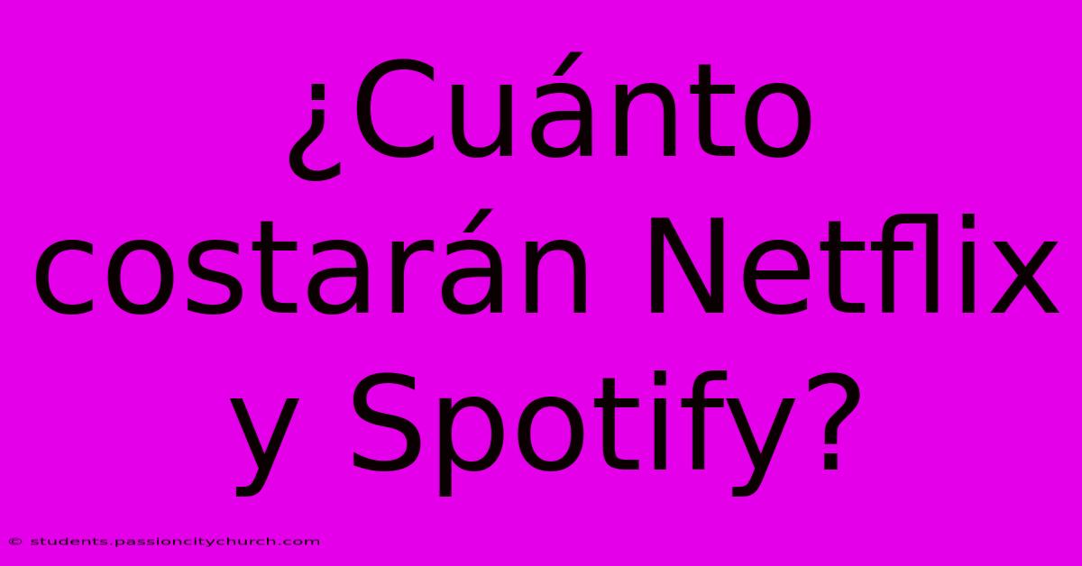 ¿Cuánto Costarán Netflix Y Spotify?