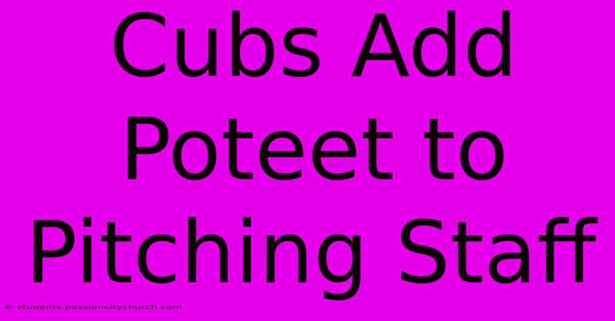 Cubs Add Poteet To Pitching Staff