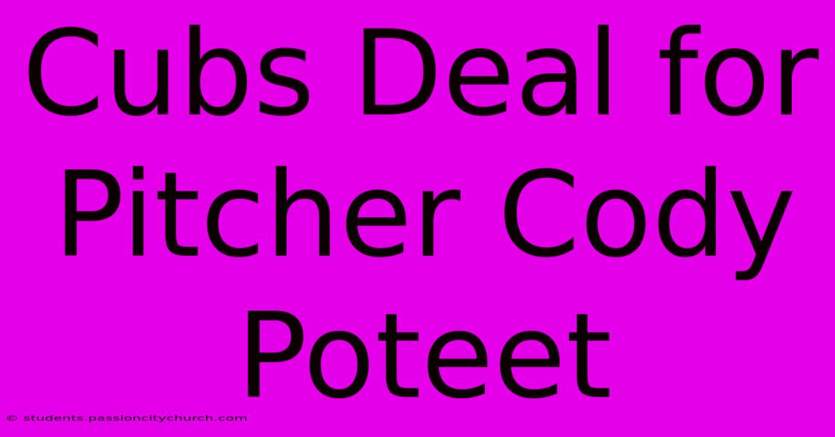 Cubs Deal For Pitcher Cody Poteet