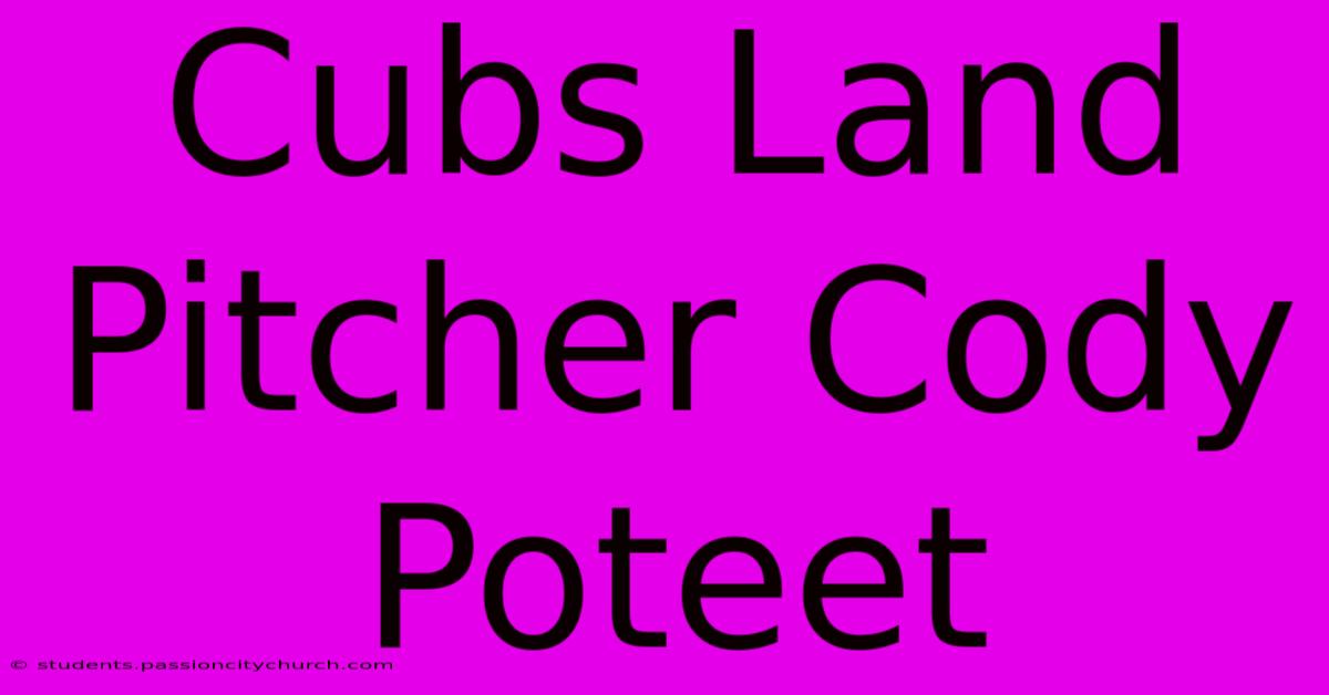 Cubs Land Pitcher Cody Poteet