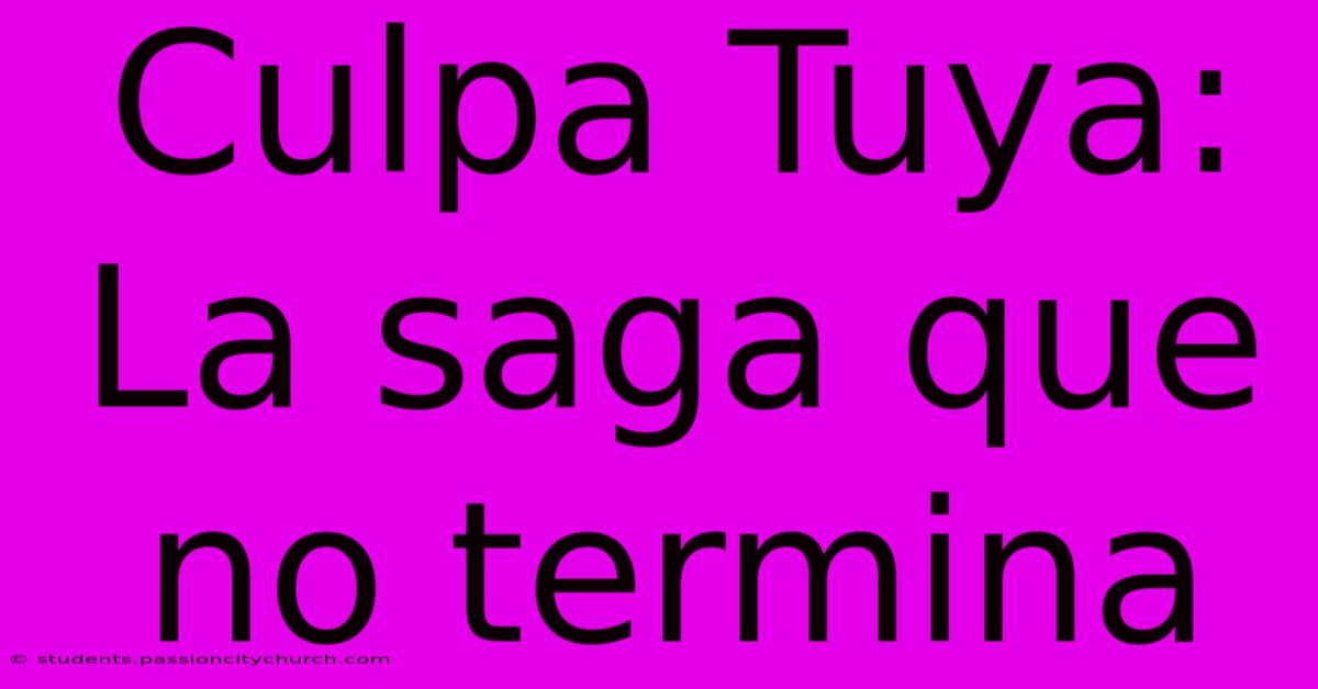 Culpa Tuya: La Saga Que No Termina