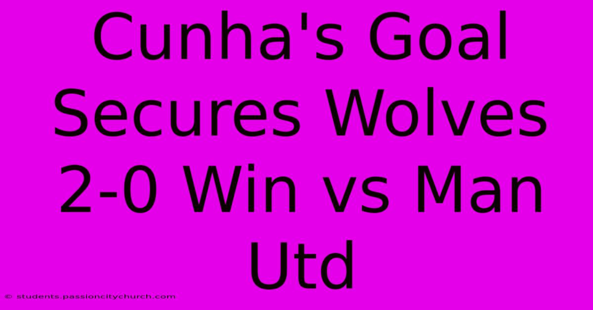 Cunha's Goal Secures Wolves 2-0 Win Vs Man Utd