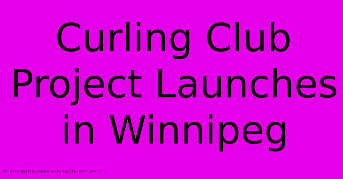 Curling Club Project Launches In Winnipeg