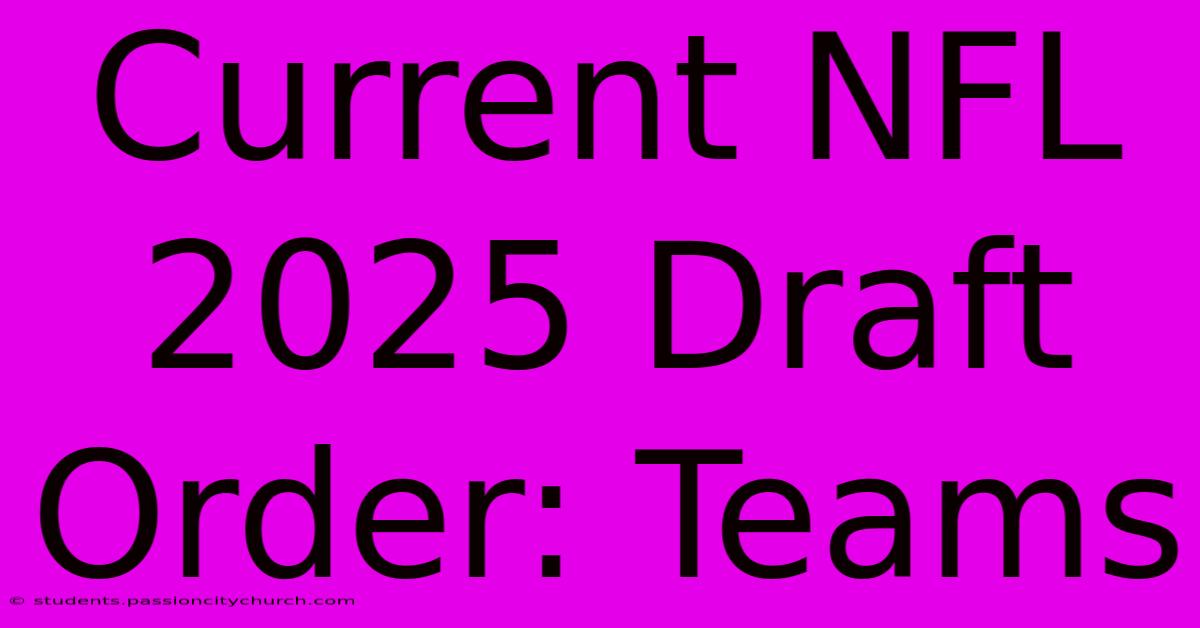 Current NFL 2025 Draft Order: Teams