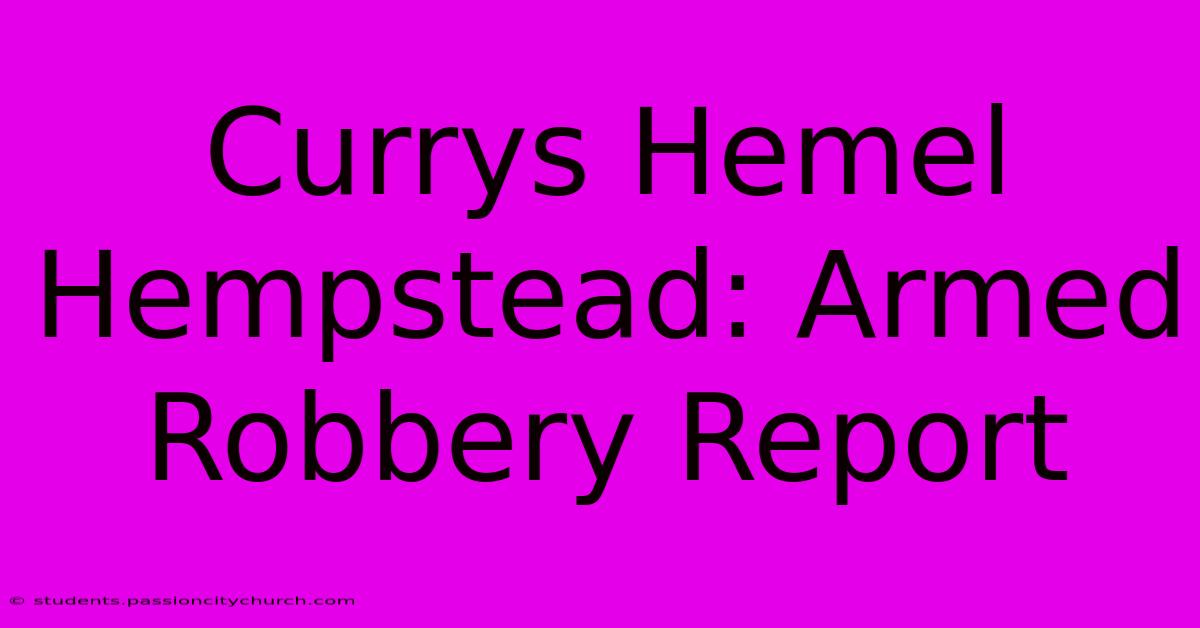 Currys Hemel Hempstead: Armed Robbery Report