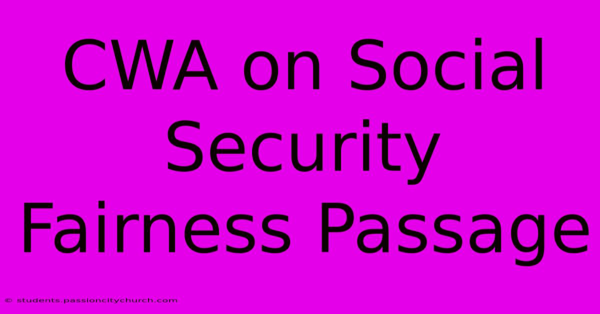 CWA On Social Security Fairness Passage