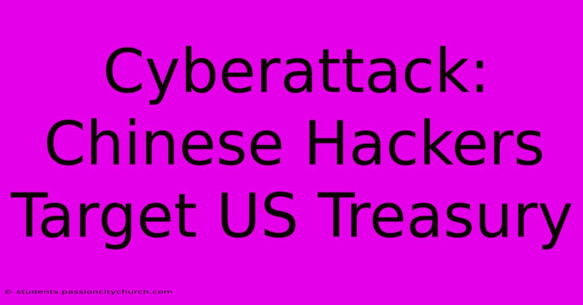 Cyberattack: Chinese Hackers Target US Treasury