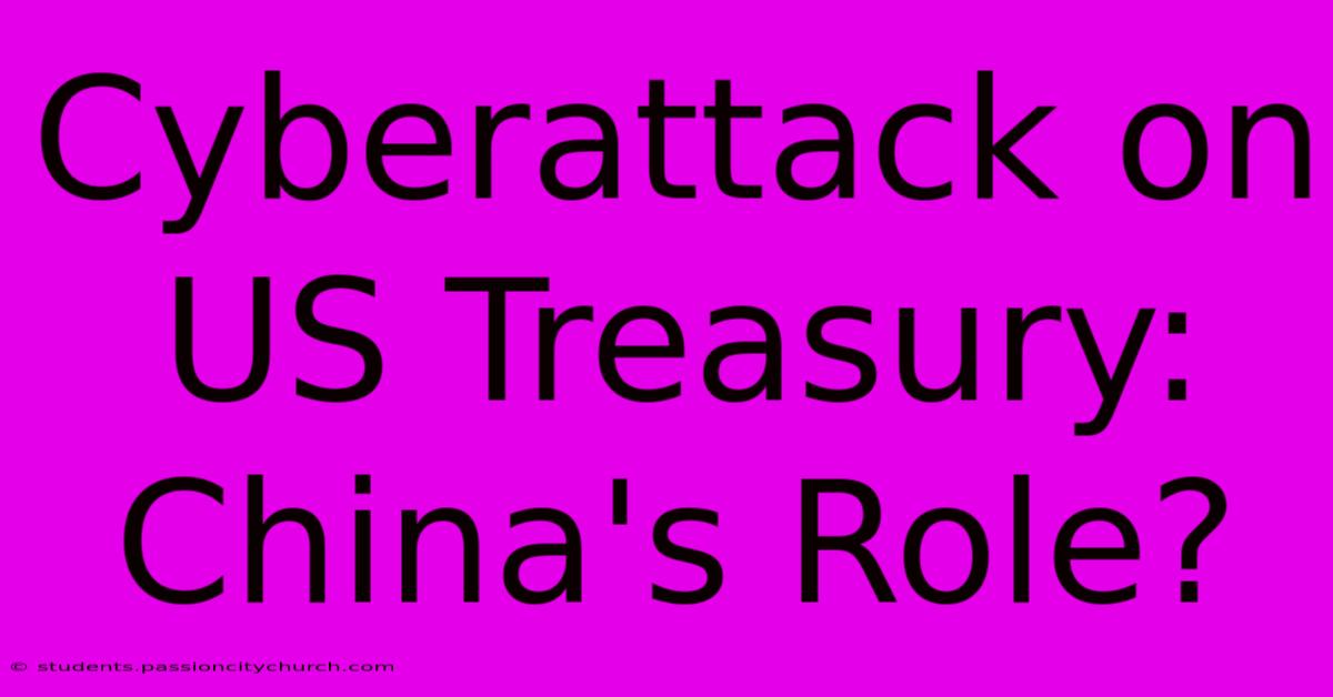 Cyberattack On US Treasury: China's Role?