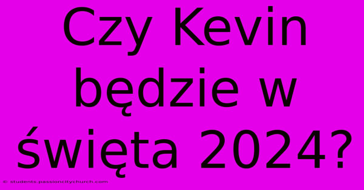 Czy Kevin Będzie W Święta 2024?