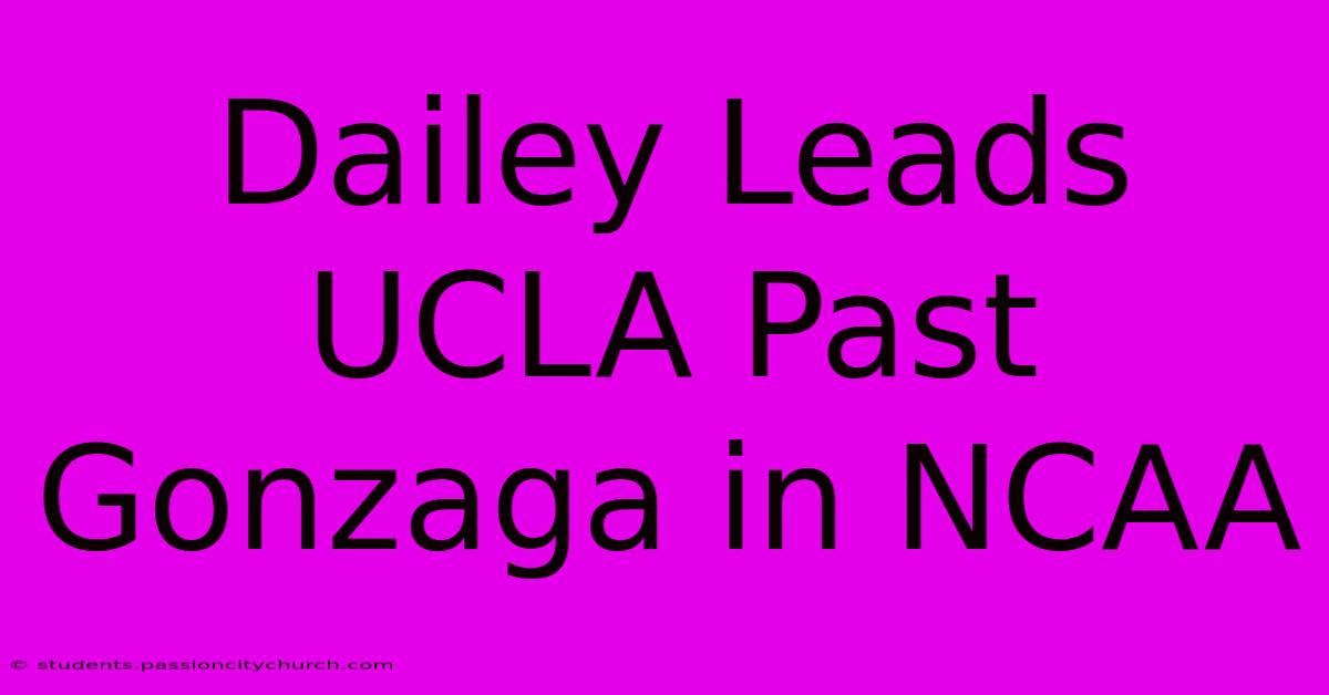 Dailey Leads UCLA Past Gonzaga In NCAA