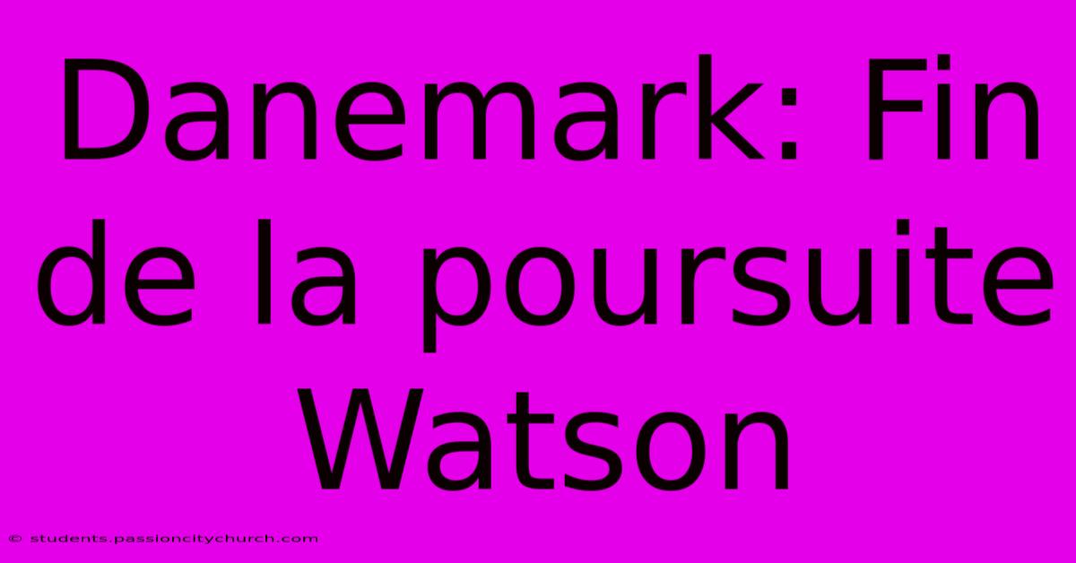 Danemark: Fin De La Poursuite Watson