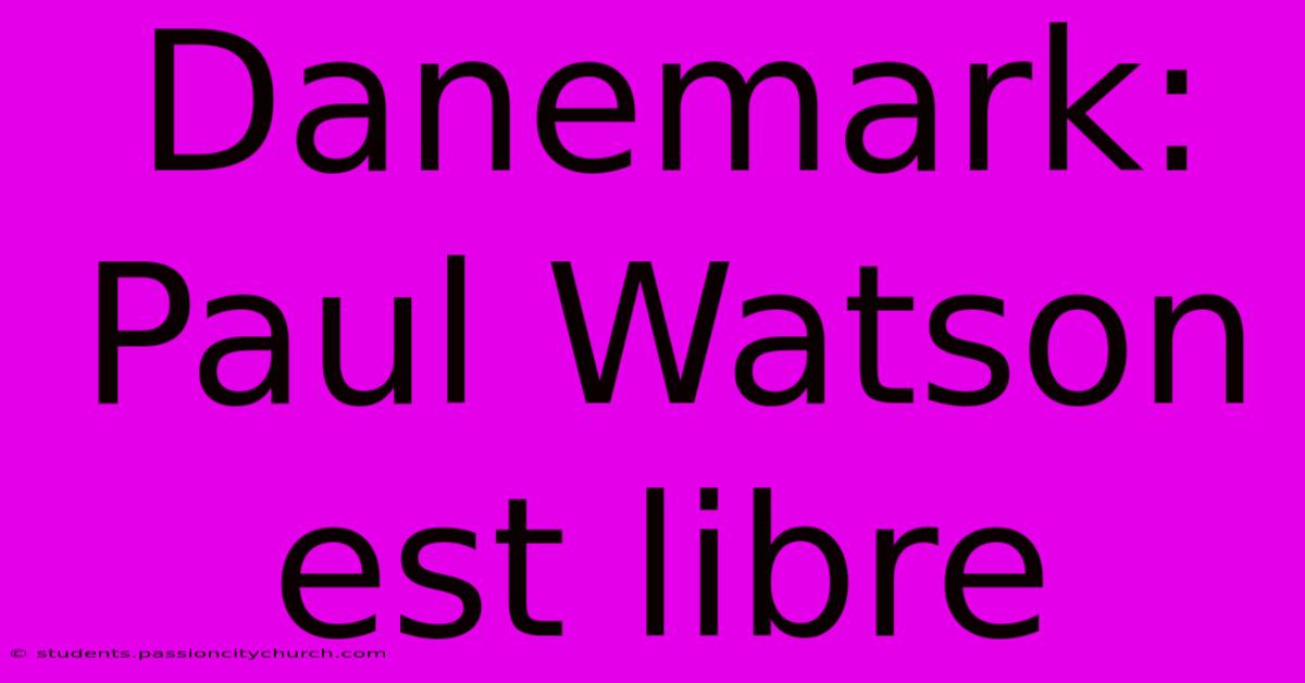 Danemark: Paul Watson Est Libre