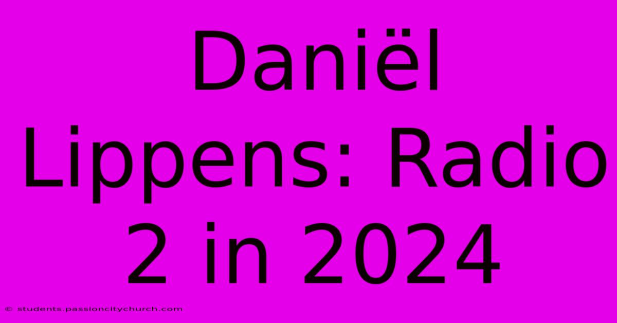 Daniël Lippens: Radio 2 In 2024