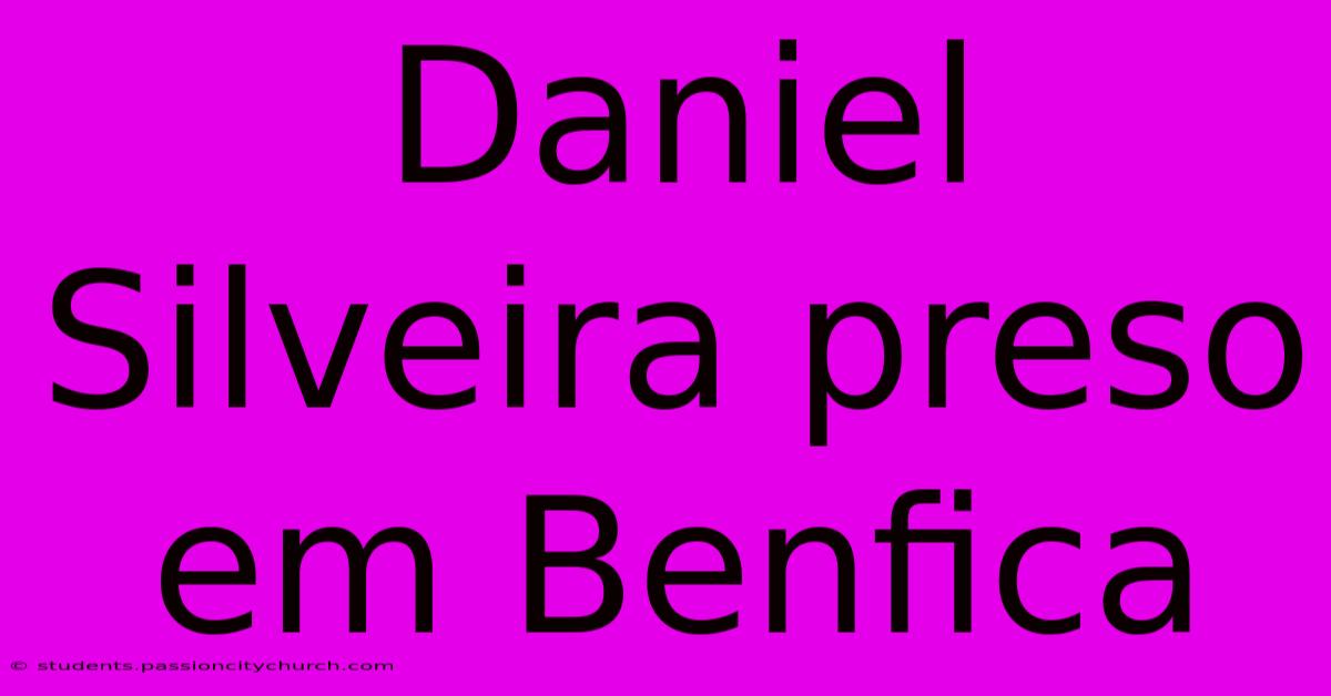 Daniel Silveira Preso Em Benfica