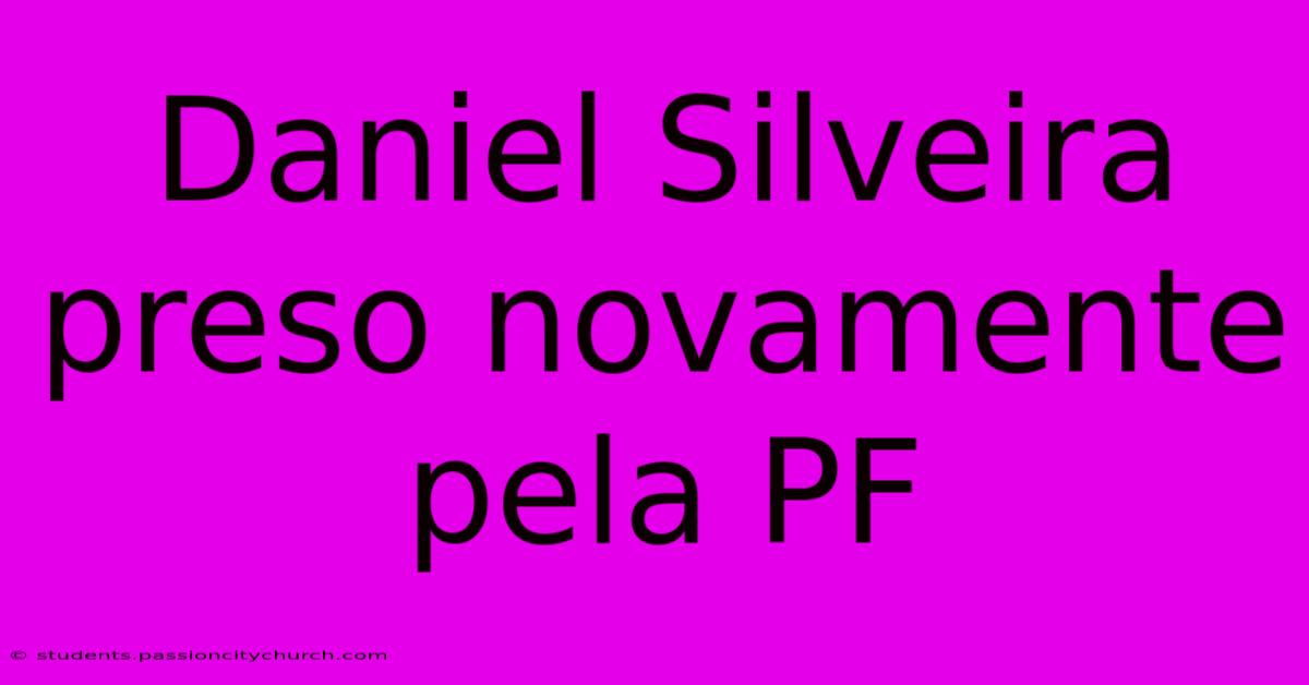 Daniel Silveira Preso Novamente Pela PF