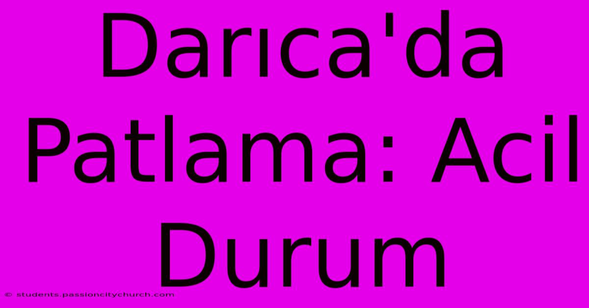 Darıca'da Patlama: Acil Durum