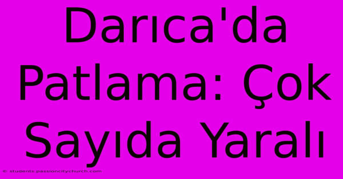 Darıca'da Patlama: Çok Sayıda Yaralı