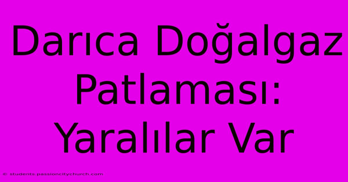 Darıca Doğalgaz Patlaması: Yaralılar Var