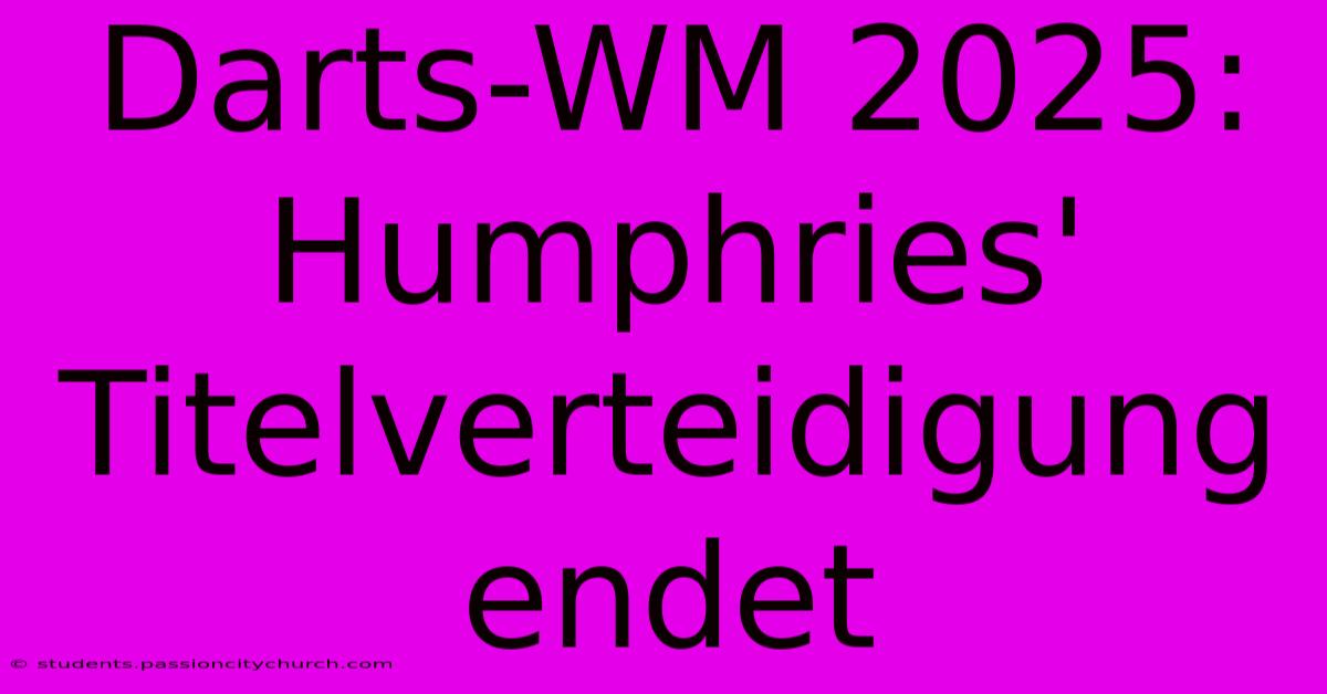 Darts-WM 2025: Humphries' Titelverteidigung Endet