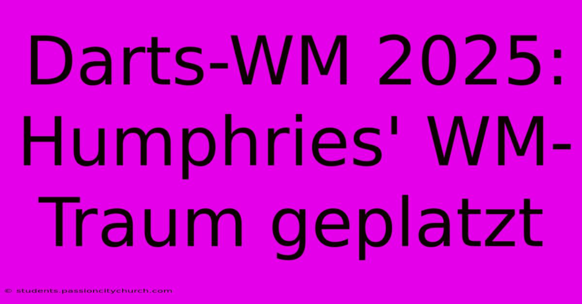 Darts-WM 2025:  Humphries' WM-Traum Geplatzt