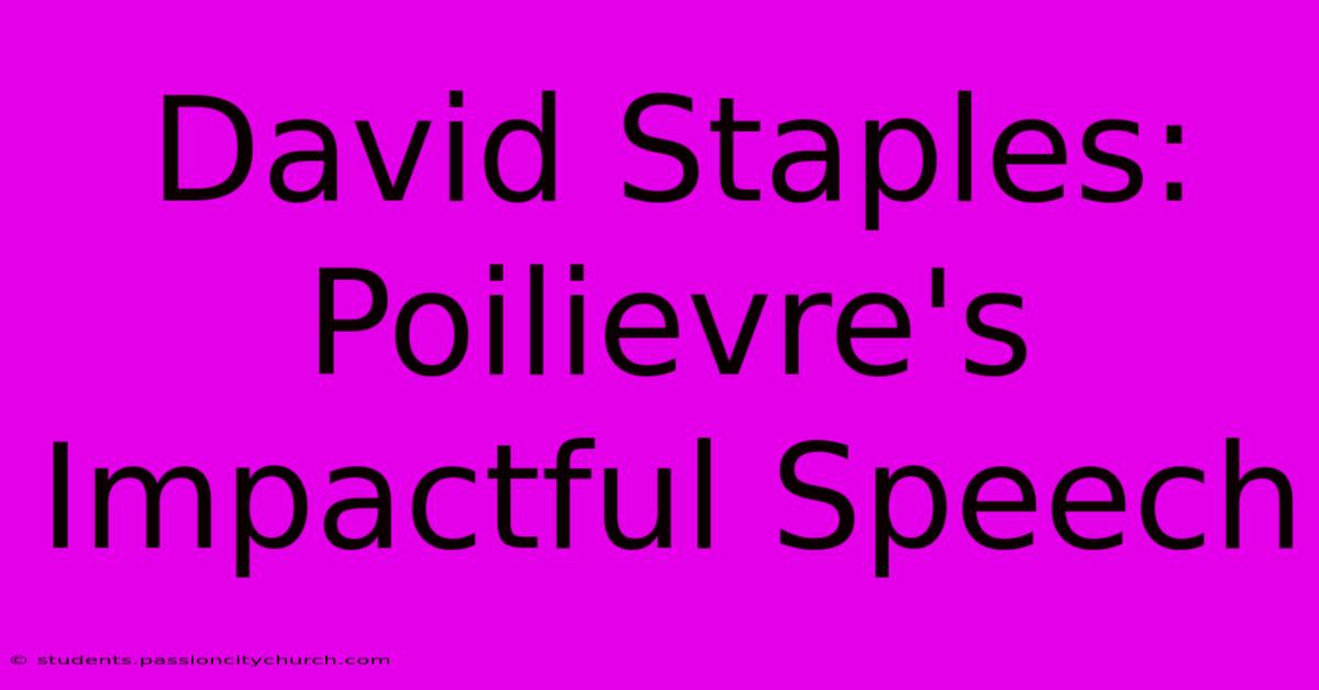 David Staples: Poilievre's Impactful Speech