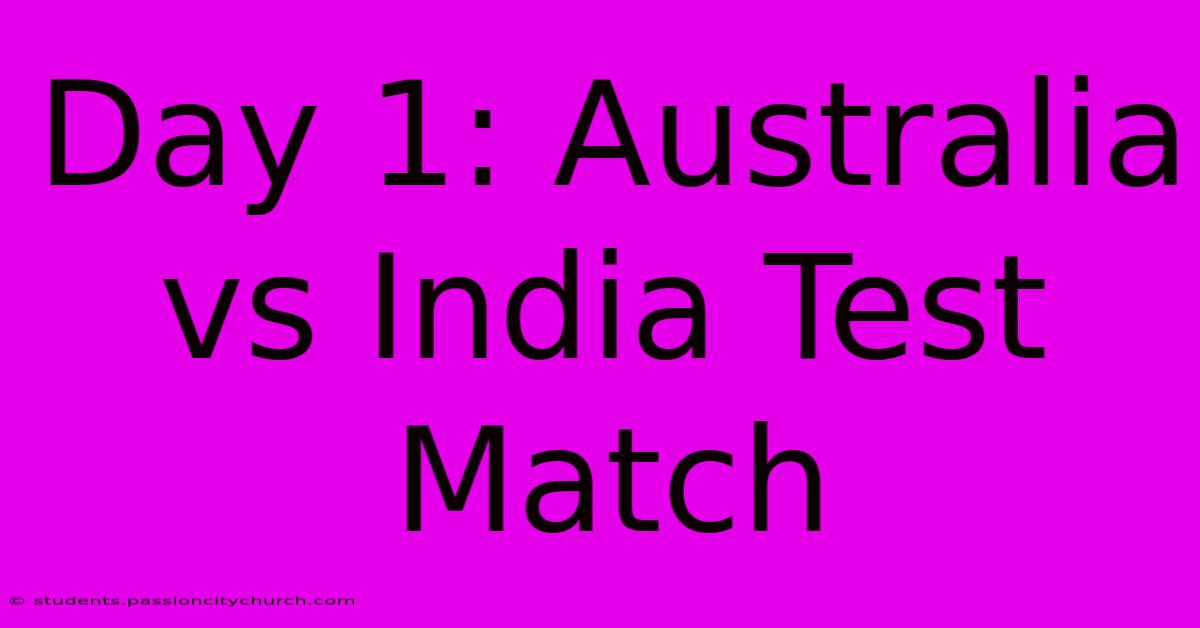 Day 1: Australia Vs India Test Match