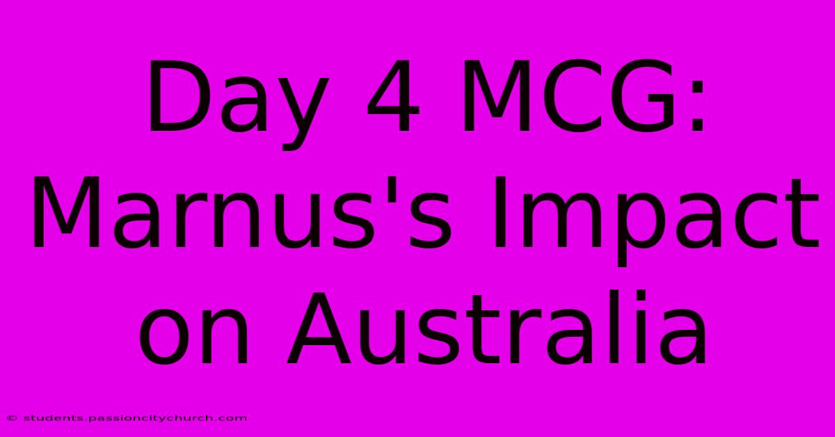 Day 4 MCG: Marnus's Impact On Australia