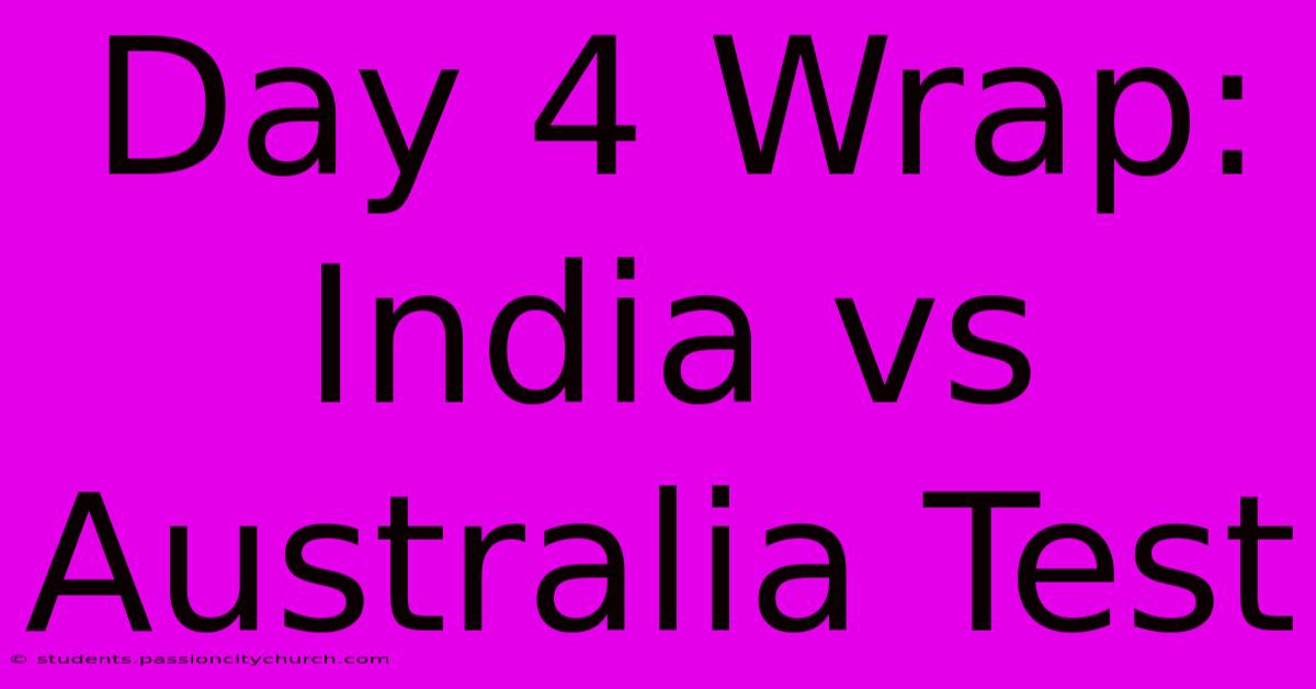 Day 4 Wrap: India Vs Australia Test