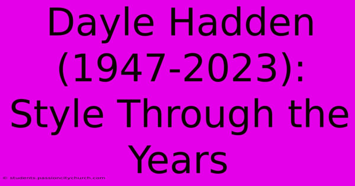 Dayle Hadden (1947-2023): Style Through The Years