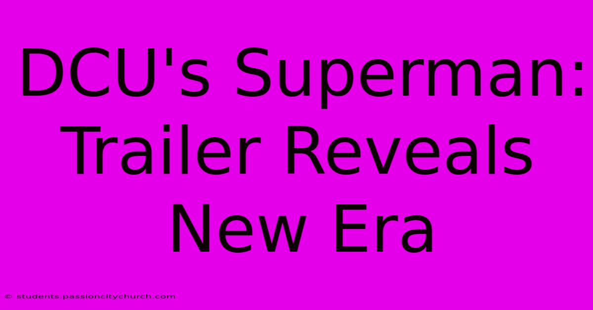 DCU's Superman: Trailer Reveals New Era