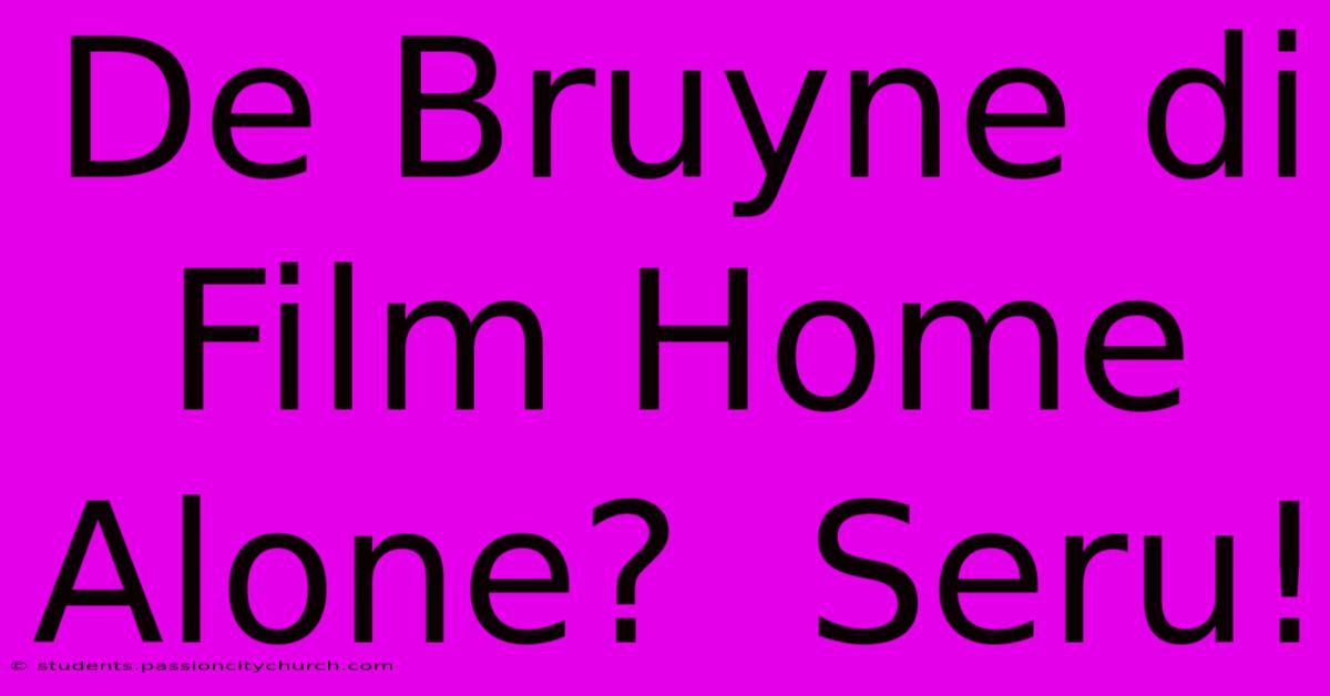 De Bruyne Di Film Home Alone?  Seru!